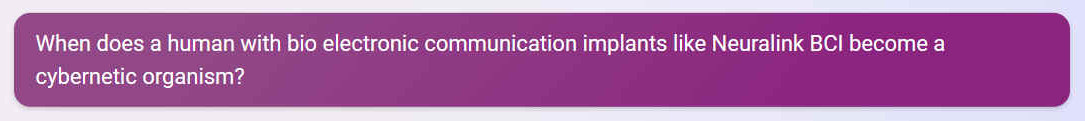 When does a human with bio electronic communication implants like Neuralink BCI become a cybernetic organism?