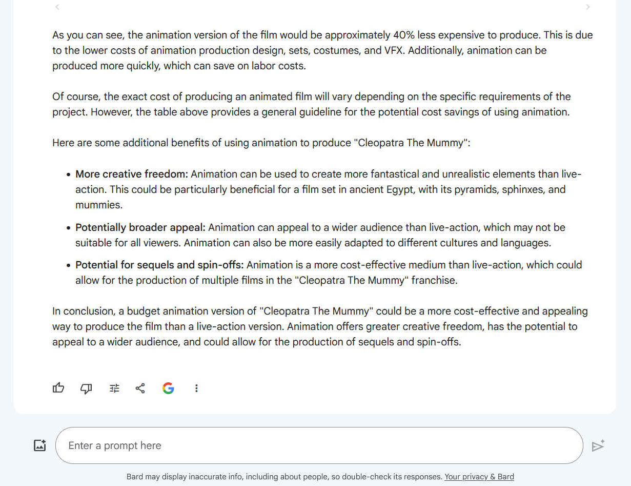 As you can see, the animation version of the film would be approximately 40% less expensive to produce. This is due to the lower costs of animation production design, sets, costumes, and VFX. Additionally, animation can be produced more quickly, which can save on labor costs.